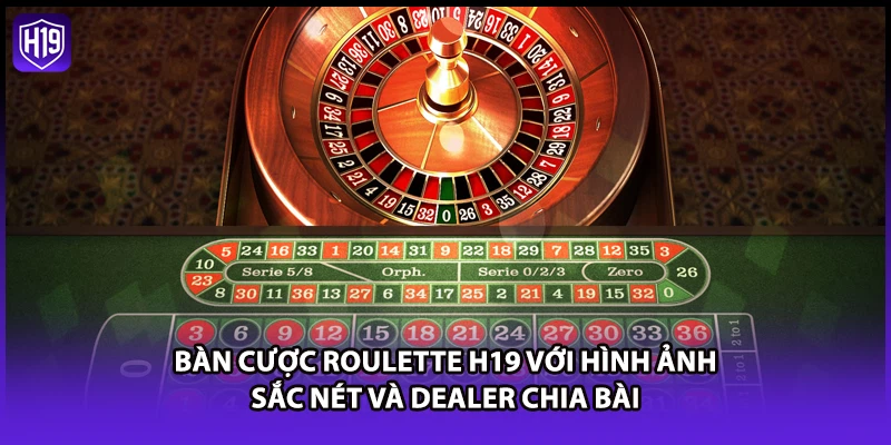 Bàn cược roulette H19 với hình ảnh sắc nét và Dealer chia bài