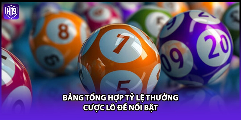 Bảng tổng hợp tỷ lệ thưởng cược lô đề nổi bật