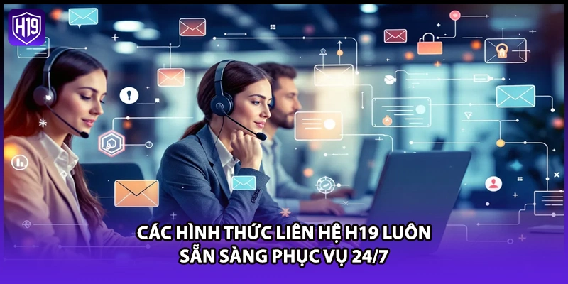 Các hình thức liên hệ H19 luôn sẵn sàng phục vụ 24/7