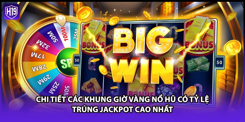 Chi tiết các khung giờ vàng nổ hũ có tỷ lệ trúng Jackpot cao nhất