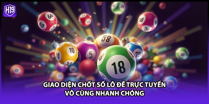 Giao diện chốt số lô đề trực tuyến vô cùng nhanh chóng