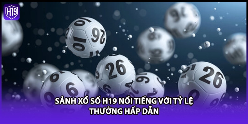 Sảnh xổ số H19 nổi tiếng với tỷ lệ thưởng hấp dẫn