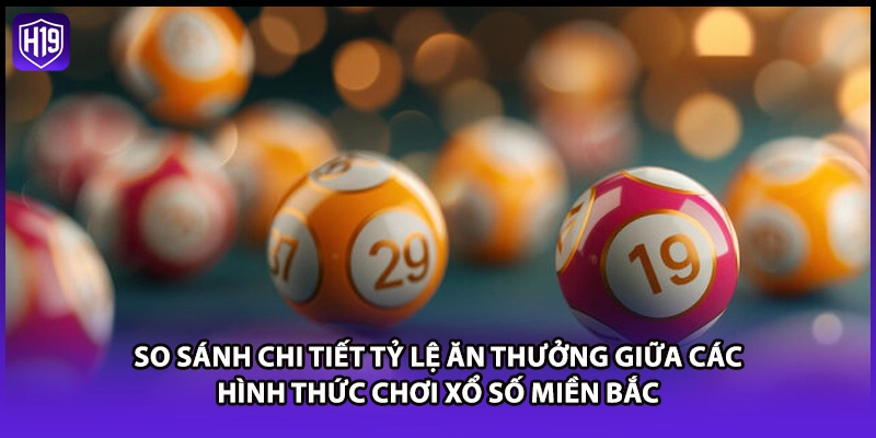 So sánh chi tiết tỷ lệ ăn thưởng giữa các hình thức chơi xổ số miền Bắc