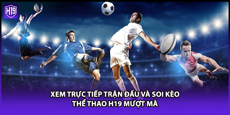 Xem trực tiếp trận đấu và soi kèo thể thao H19 mượt mà